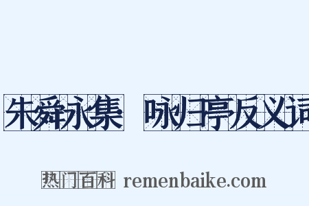 朱舜永集·咏归亭反义词是什么意思的图片